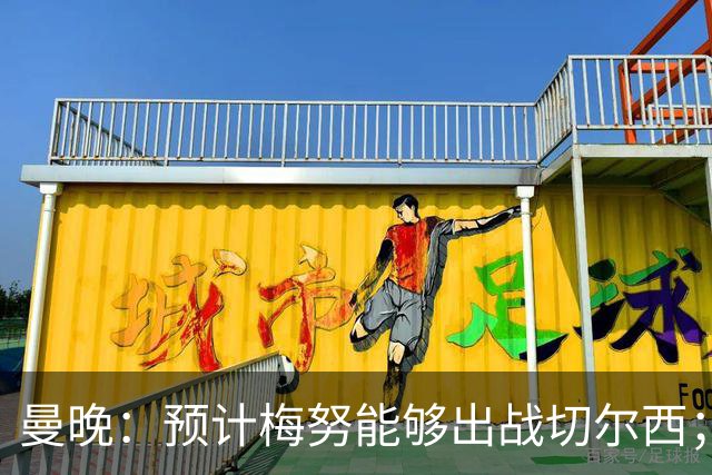曼晚：预计梅努能够出战切尔西；多古最早11月复出