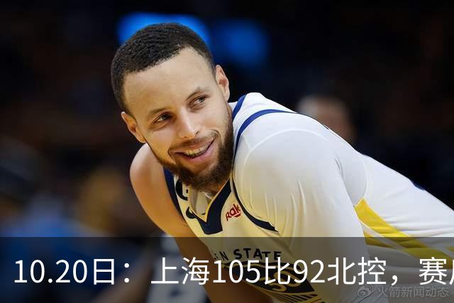 10.20日：上海105比92北控，赛后评分张镇麟满分，古德温超神，2人发挥优秀